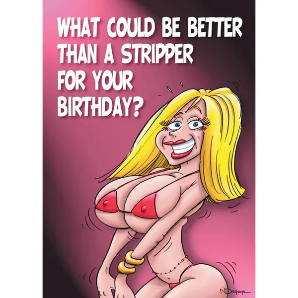 Birthday Card "What Could Be Better Than A Stripper"