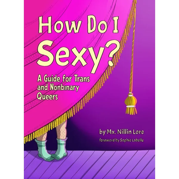How Do I Sexy?: A Guide for Trans and Nonbinary Queers