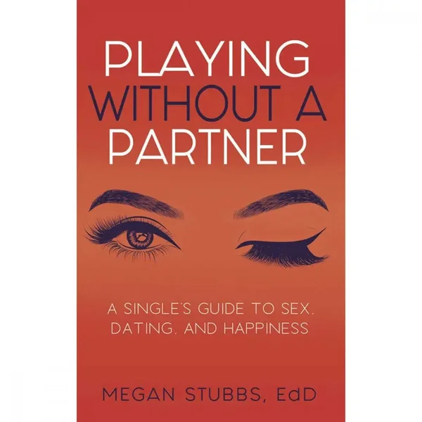 Playing Without A Partner: A Singles' Guide to Sex, Dating, and Happiness