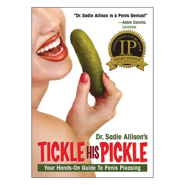 Tickle His Pickle: Your Hands - On Guide to Penis Pleasing